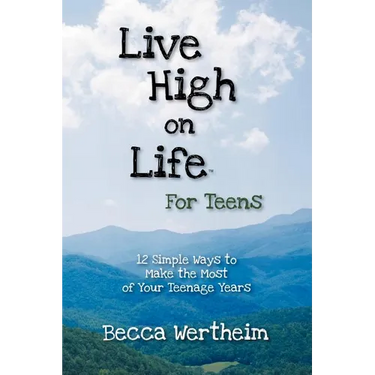 Live High on Life for Teens: 12 Simple Ways to Make the Most of Your Teenage Years