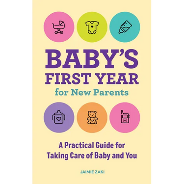 Baby's First Year for New Parents: A Practical Guide for Taking Care of Baby and You