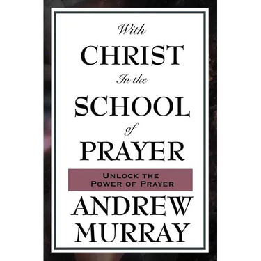 With Christ in the School of Prayer: Lessons on the Discipline and Power of Prayer