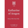 Katharine of Aragon: Henry VIII's First Wife