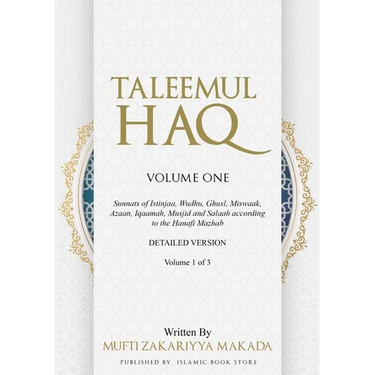 Taleemul Haq: VOLUME ONE - Sunnats of Istinjaa, Wudhu, Ghusl, Miswaak, Azaan, Iqaamah, Musjid and Salaah according to the Hanafi Mazhab