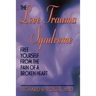 The Love Trauma Syndrome: Free Yourself from the Pain of a Broken Heart