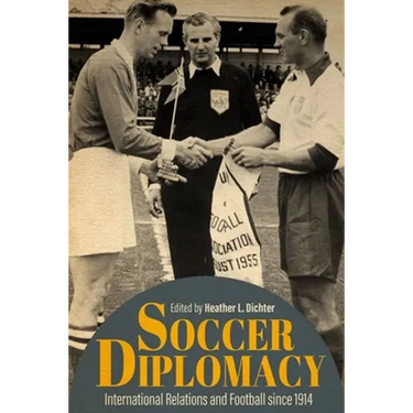 Soccer Diplomacy: International Relations and Football Since 1914