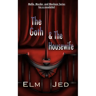 The Goth & The Housewife: Mafia, Murder, and Mayhem Series (as a Novelette)