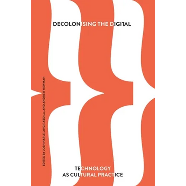Decolonising the Digital: Technology as Cultural Practice