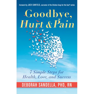 Goodbye, Hurt & Pain: 7 Simple Steps for Health, Love, and Success (Emotional Intelligence Book for a Life of Success)