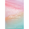 Creating a Sacred Space to Have a Dialogue about Abortion