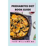 Prediabetes Diet Book Guide: The Effective Guide To Reverse Prediabetes And Healthy Recipes To Manage Your Health