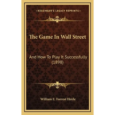The Game In Wall Street: And How To Play It Successfully (1898)
