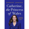 Catherine, the Princess of Wales: A Biography of the Future Queen