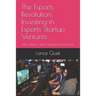 The Esports Revolution: Investing in Esports Startup Ventures: Why Venture Capital is Flowing Back Into Esports