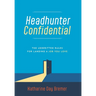 Headhunter Confidential: The Unwritten Rules for Landing a Job You Love