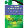 In Your Own Hands: New Hope for People with Chronic Medical Conditions: Mindfulness-Based Practices for Mastery and Wellbeing