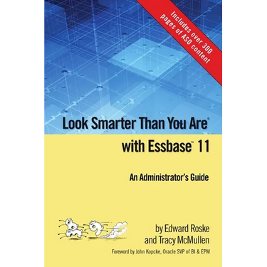 Look Smarter Than You Are with Essbase 11: An Administrator's Guide