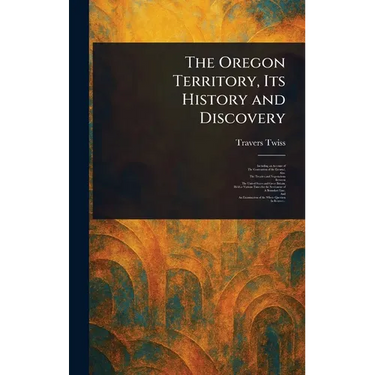 The Oregon Territory, Its History and Discovery