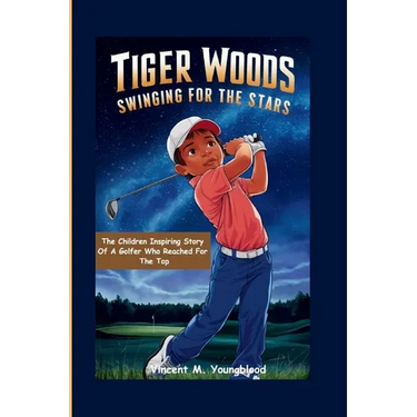 Tiger Woods: Swinging For The Stars: The Children Inspiring Story of a Golfer Who Reached for the Top