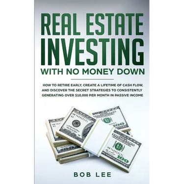 Real Estate Investing with No Money Down: How to Retire Early, Create a Lifetime of Cash Flow, and Discover the Secret Strategies to Consistently Gene