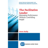 The Facilitative Leader: Managing Performance Without Controlling People