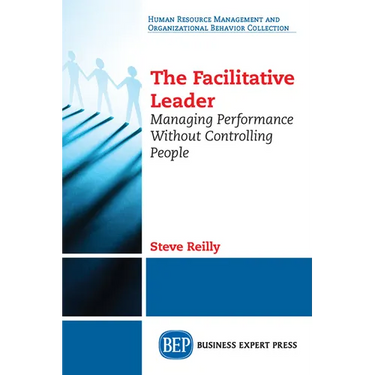 The Facilitative Leader: Managing Performance Without Controlling People