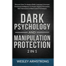 Dark Psychology and Manipulation Protection 2 in 1: Discover How To Analyze Body Language & Increase Emotional Intelligence To Protect Against Persuas