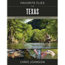 Favorite Flies for Texas: 50 Essential Patterns from Local Experts