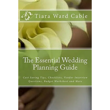 The Essential Wedding Planning Guide: Cost Saving Tips, Checklists, Vendor Interview Questions, Budget Worksheet and More