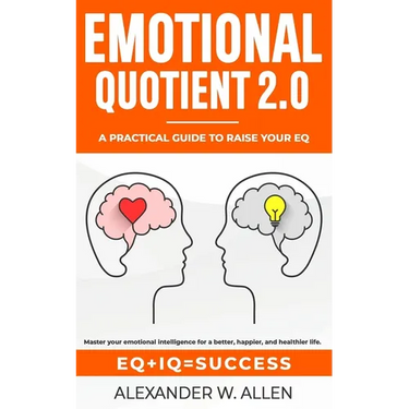 Emotional Quotient 2.0: Master your emotional intelligence for a better, happier, and healthier life. A practical guide to raise your EQ (IQ+EQ=succes