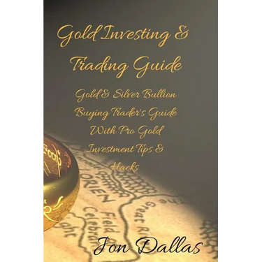 Gold Investing & Trading Guide: Gold & Silver Bullion Buying Trader's Guide with Pro Gold Investment Tips & Hacks