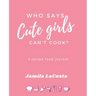 Who Says Cute Girls Can't Cook?: A Recipe Food Journal