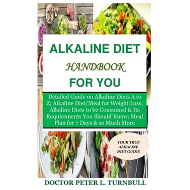 Alkaline Diet Handbook for You: Detailed Guide on Alkaline Diets A to Z;Alkaline Diet/Meal for Weight Loss;Alkaline Diets to beConsumed&Its Requiremen
