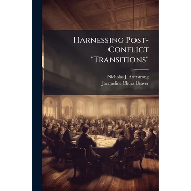 Harnessing Post-Conflict "Transitions": A Conceptual Primer