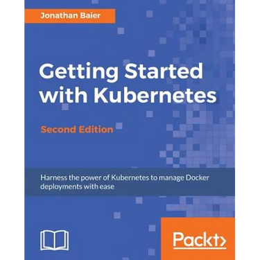 Getting Started with Kubernetes - Second Edition: Orchestrate and manage large-scale Docker deployments