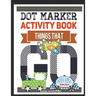 Dot Marker Activity Book Things That Go Toddler Activity Book: Paint Daubers Activity Book Dot Marker Workbook Dot Art Marker Book