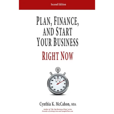 Plan, Finance and Start Your Business Right Now!: A Practical Plan For Quickly Developing Your Product and Launching Your Business