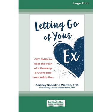 Letting Go of Your Ex: CBT Skills to Heal the Pain of a Breakup and Overcome Love Addiction (16pt Large Print Edition)