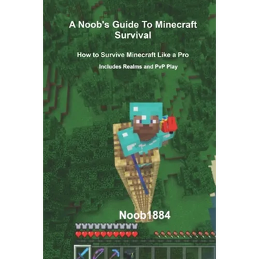 A Noob's Guide to Minecraft Survival: How to Survive Minecraft Like A Pro