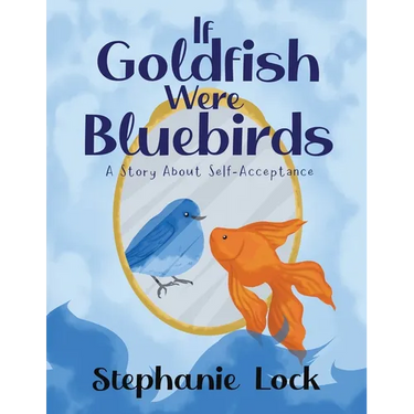 If Goldfish Were Bluebirds: A Story About Self-Acceptance