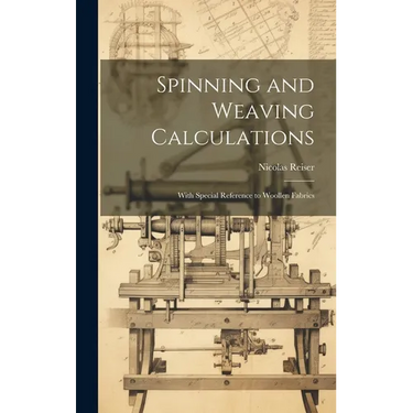 Spinning and Weaving Calculations: With Special Reference to Woollen Fabrics