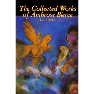 The Collected Works of Ambrose Bierce, Vol. I of II, Fiction, Fantasy, Classics, Horror