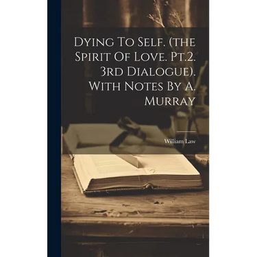 Dying To Self. (the Spirit Of Love. Pt.2. 3rd Dialogue). With Notes By A. Murray