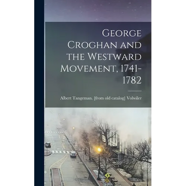 George Croghan and the Westward Movement, 1741-1782