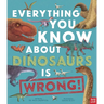 Everything You Know about Dinosaurs Is Wrong!