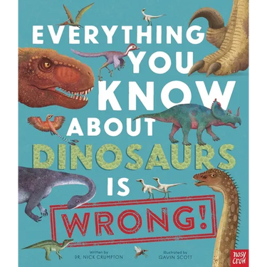 Everything You Know about Dinosaurs Is Wrong!