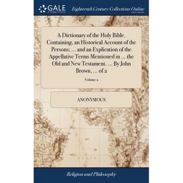 A Dictionary of the Holy Bible. Containing, an Historical Account of the Persons; ... and an Explication of the Appellative Terms Mentioned in ... the