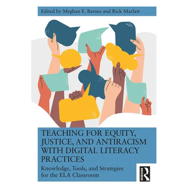 Teaching for Equity, Justice, and Antiracism with Digital Literacy Practices: Knowledge, Tools, and Strategies for the ELA Classroom