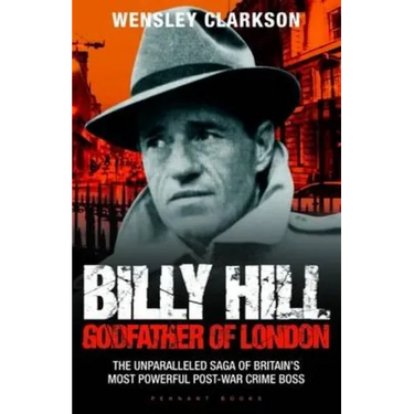 Billy Hill: Godfather of London - The Unparalleled Saga of Britain's Most Powerful Post-War Crime Boss
