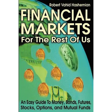 Financial Markets for the Rest of Us: An Easy Guide to Money, Bonds, Futures, Stocks, Options, and Mutual Funds