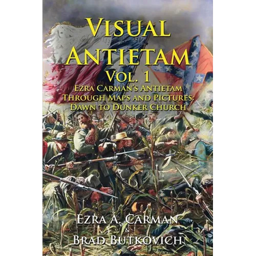 Visual Antietam Vol. 1: Ezra Carman's Antietam Through Maps and Pictures: Dawn to Dunker Church