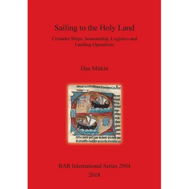 Sailing to the Holy Land: Crusader Ships, Seamanship, Logistics and Landing Operations