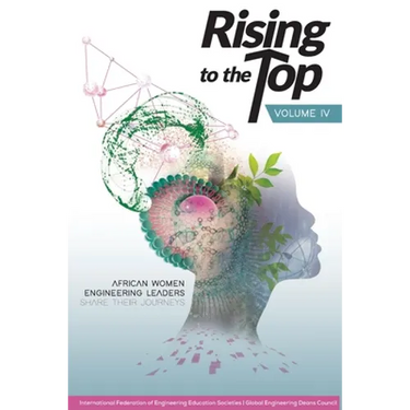 Rising to the Top: Volume IV: African women engineering leaders share their journeys to professional success